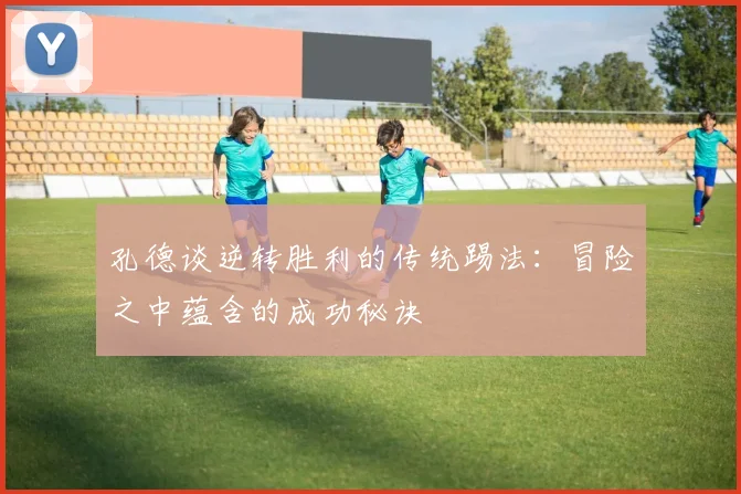 孔德谈逆转胜利的传统踢法：冒险之中蕴含的成功秘诀