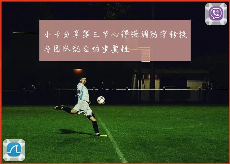 小卡分享第三节心得强调防守转换与团队配合的重要性