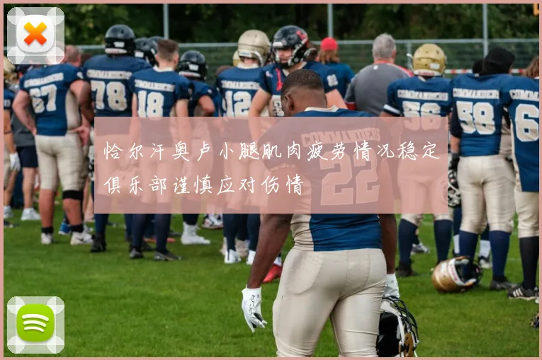 恰尔汗奥卢小腿肌肉疲劳情况稳定俱乐部谨慎应对伤情