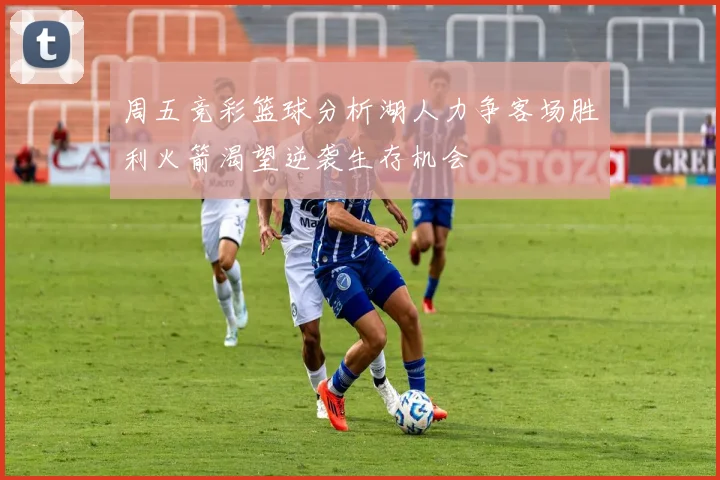 周五竞彩篮球分析湖人力争客场胜利火箭渴望逆袭生存机会